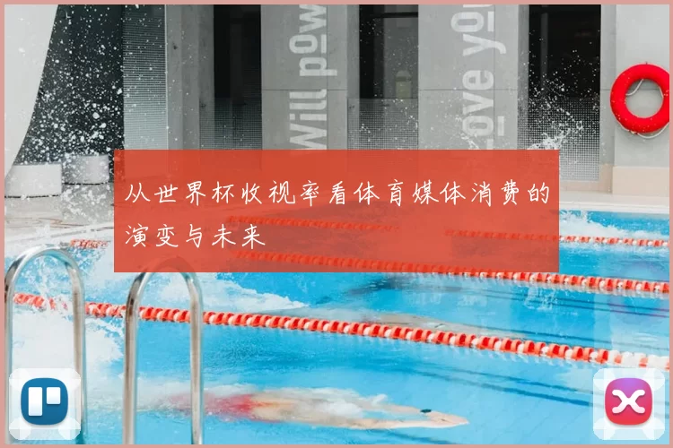 从世界杯收视率看体育媒体消费的演变与未来