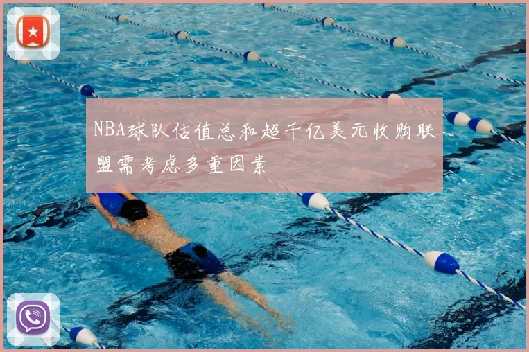 NBA球队估值总和超千亿美元收购联盟需考虑多重因素