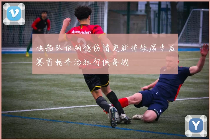 快船队伦纳德伤情更新将缺席季后赛首轮乔治独行侠备战
