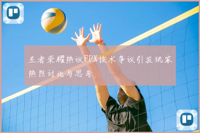 王者荣耀热议FPX技术争议引发玩家热烈讨论与思考