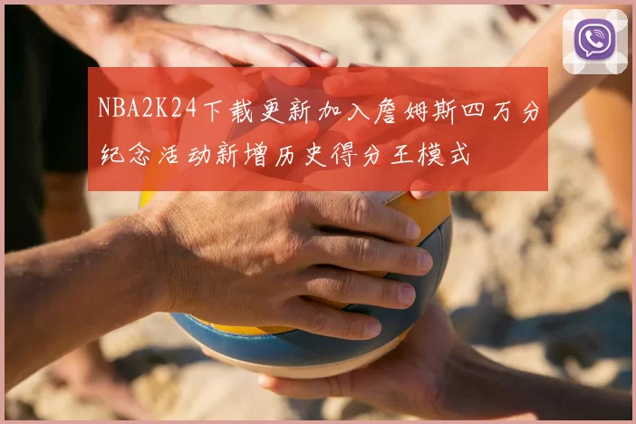 NBA2K24下载更新加入詹姆斯四万分纪念活动新增历史得分王模式