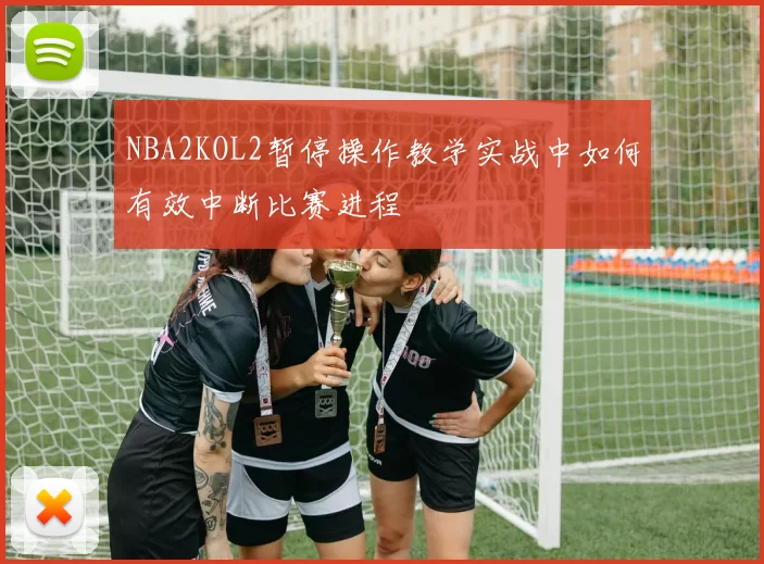 NBA2KOL2暂停操作教学实战中如何有效中断比赛进程