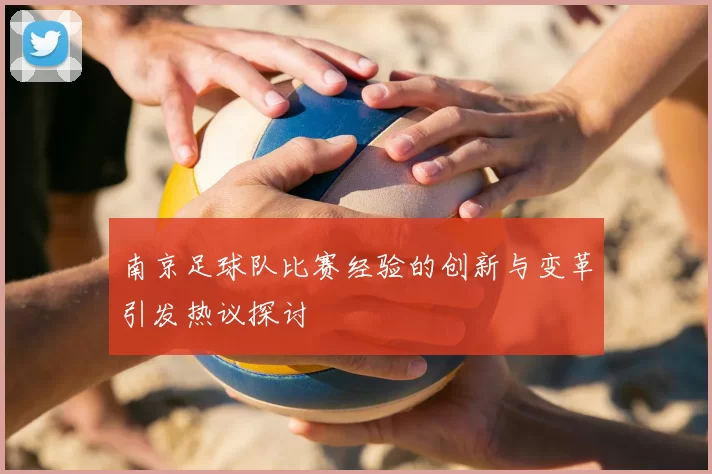 南京足球队比赛经验的创新与变革引发热议探讨