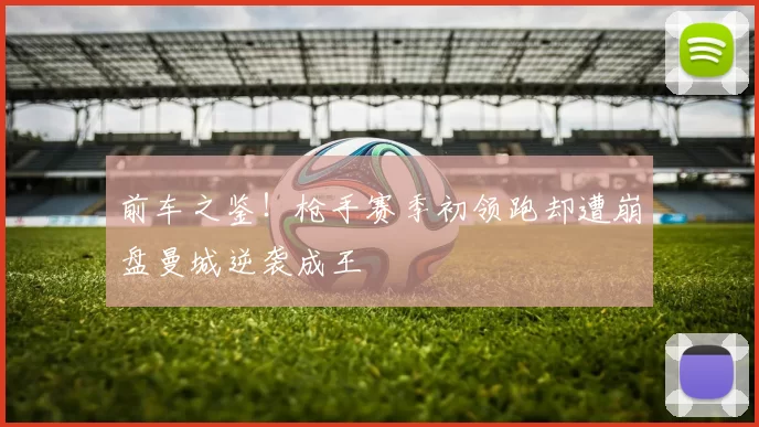 前车之鉴！枪手赛季初领跑却遭崩盘曼城逆袭成王