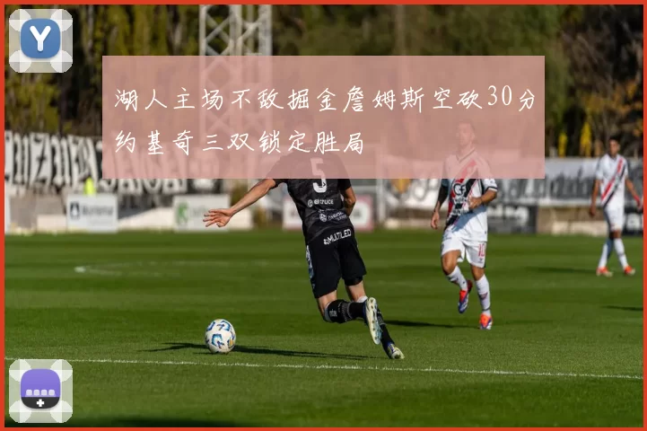 湖人主场不敌掘金詹姆斯空砍30分约基奇三双锁定胜局