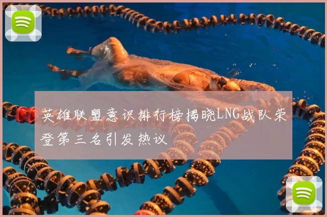 英雄联盟意识排行榜揭晓LNG战队荣登第三名引发热议