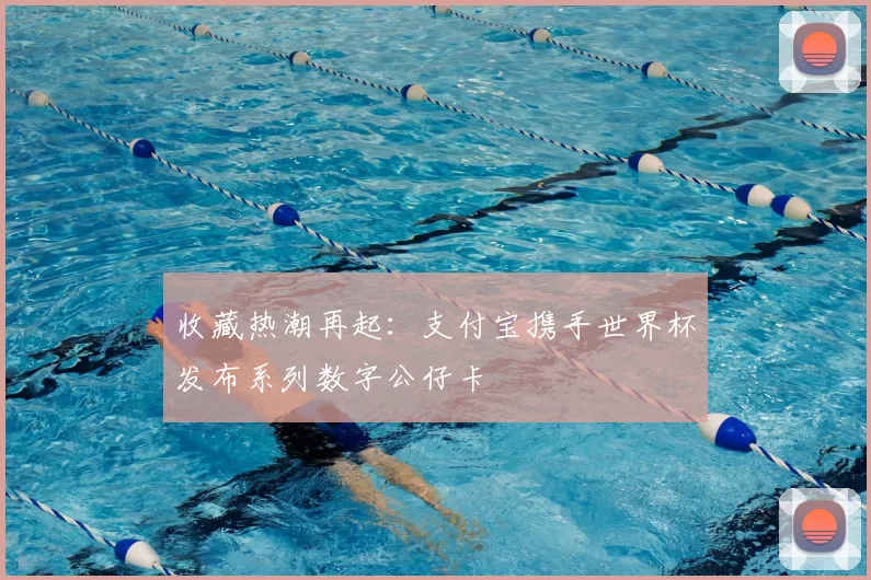 收藏热潮再起：支付宝携手世界杯发布系列数字公仔卡