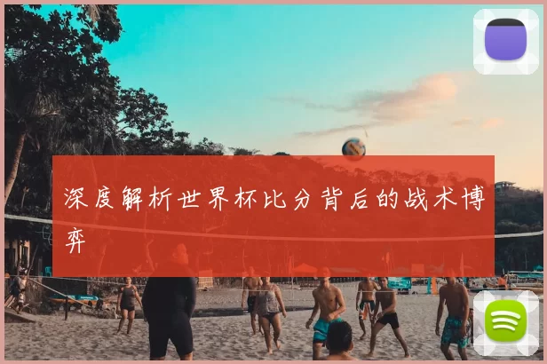 深度解析世界杯比分背后的战术博弈