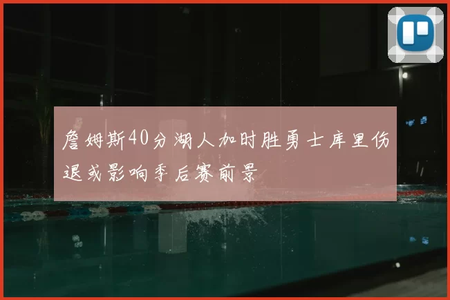 詹姆斯40分湖人加时胜勇士库里伤退或影响季后赛前景