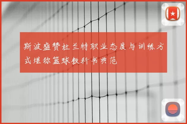 斯波盛赞杜兰特职业态度与训练方式堪称篮球教科书典范