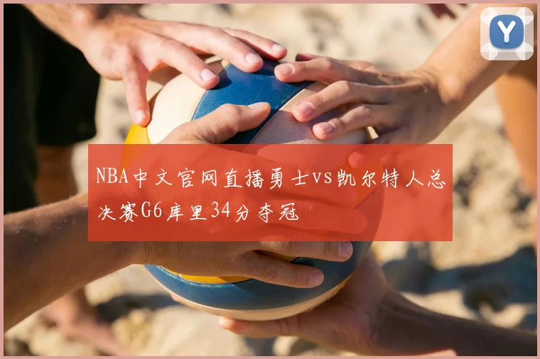 NBA中文官网直播勇士vs凯尔特人总决赛G6库里34分夺冠