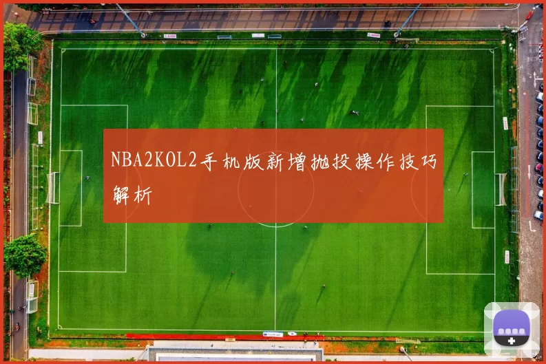 NBA2KOL2手机版新增抛投操作技巧解析