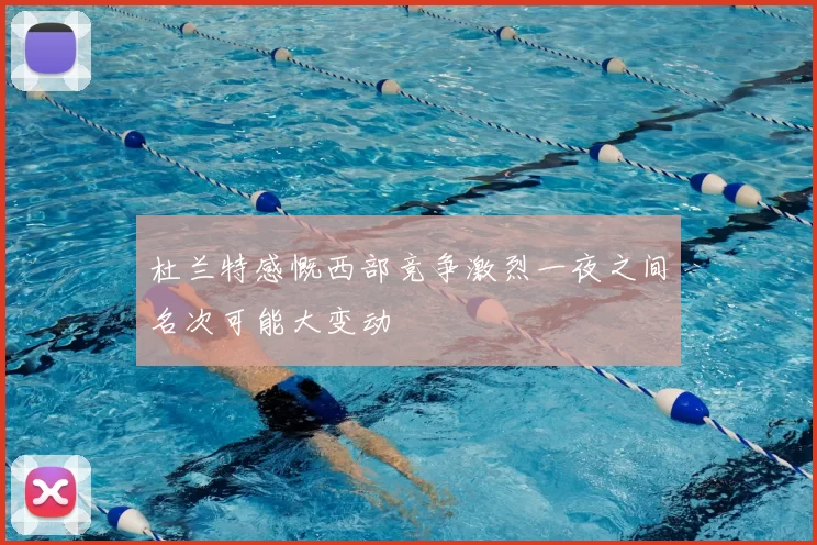 杜兰特感慨西部竞争激烈一夜之间名次可能大变动