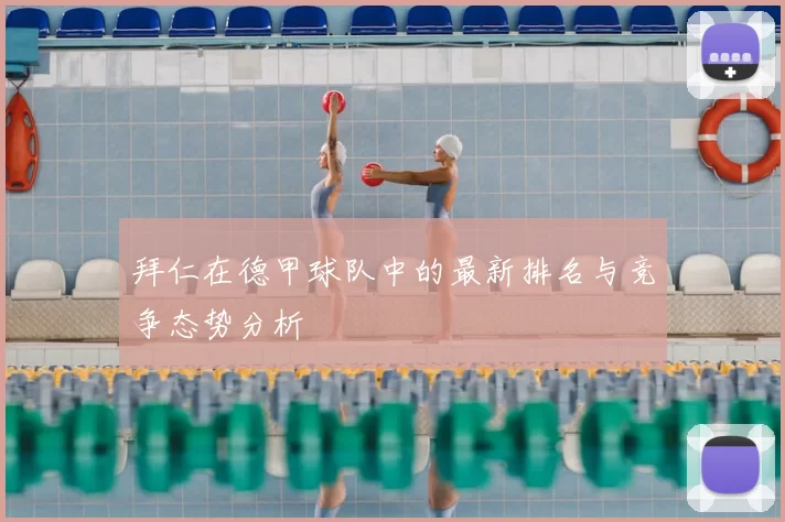 拜仁在德甲球队中的最新排名与竞争态势分析