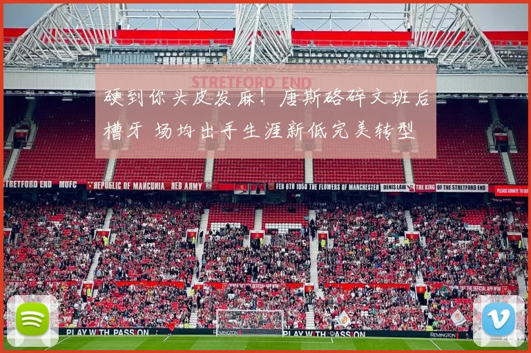 硬到你头皮发麻！唐斯硌碎文班后槽牙 场均出手生涯新低完美转型