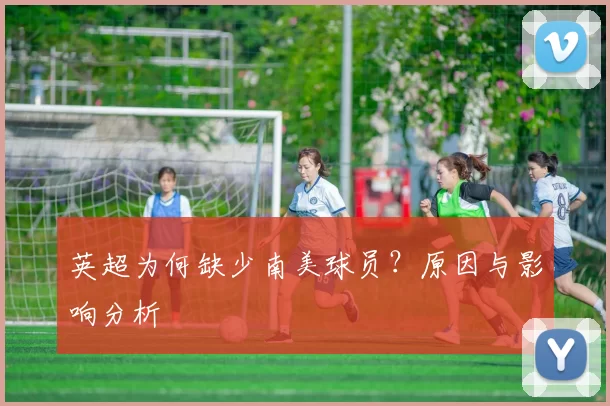 英超为何缺少南美球员?原因与影响分析