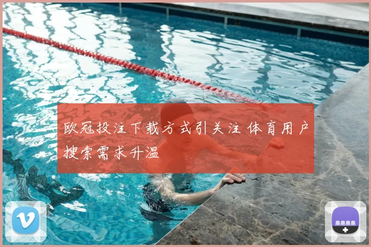 欧冠投注下载方式引关注 体育用户搜索需求升温