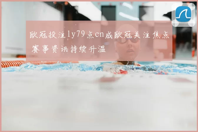欧冠投注ly79点cn成欧冠关注焦点 赛事资讯持续升温